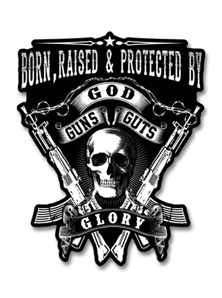 Born, Raised & Protected By God, Guns, Guts and Glory Decal