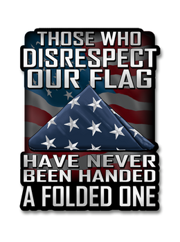 Those Who Disrespect Our Flag Have Never Been Handed A Folded One Decal