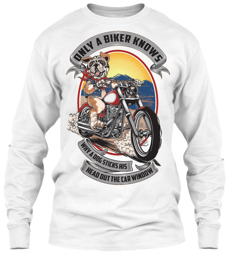 T-shirt - Only A Biker Knows Why A Dog Sticks His Head Out (Front Print)