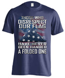 Those Who Disrespect Our Flag Have Never Been Handed A Folded One (Front Print)