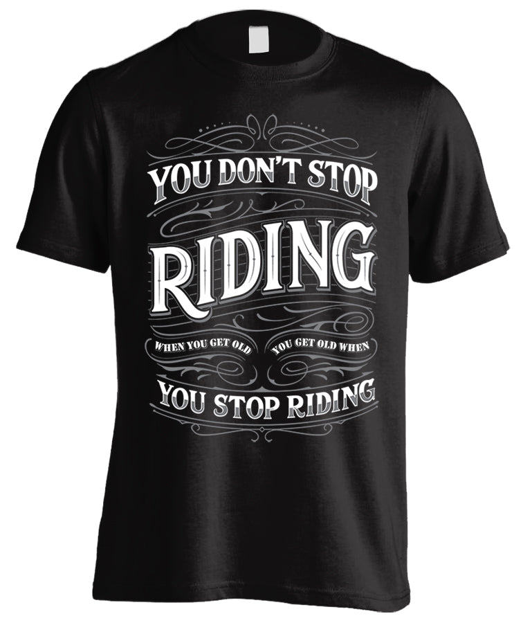 You Don't Stop Riding When You Get Old, You Get Old When You Stop Riding (Front Print)