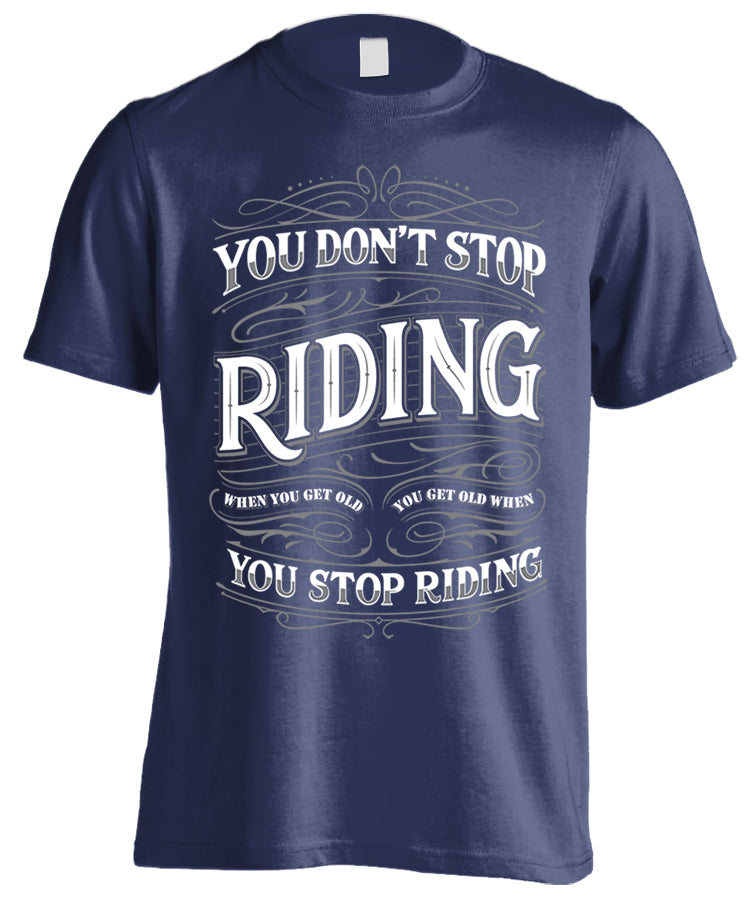 You Don't Stop Riding When You Get Old, You Get Old When You Stop Riding (Front Print)