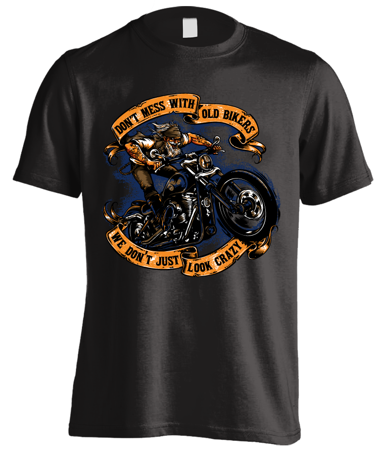T-shirt - Don't Mess With Old Bikers We Don't Just Look Crazy (Front Print)