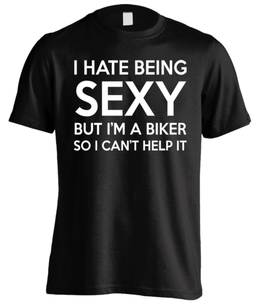 T-shirt - I Hate Being Sexy But I'm A Biker