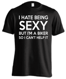 T-shirt - I Hate Being Sexy But I'm A Biker