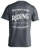 You Don't Stop Riding When You Get Old, You Get Old When You Stop Riding