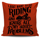 I Just Want To Go Riding And Ignore All My Adult Problems Pillow Cover