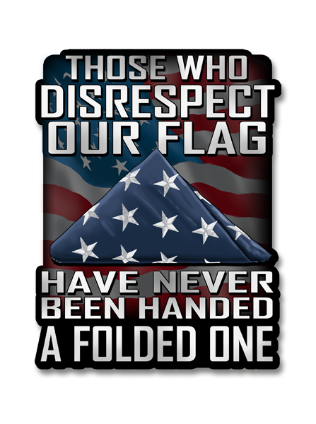 Those Who Disrespect Our Flag Have Never Been Handed A Folded One Decal