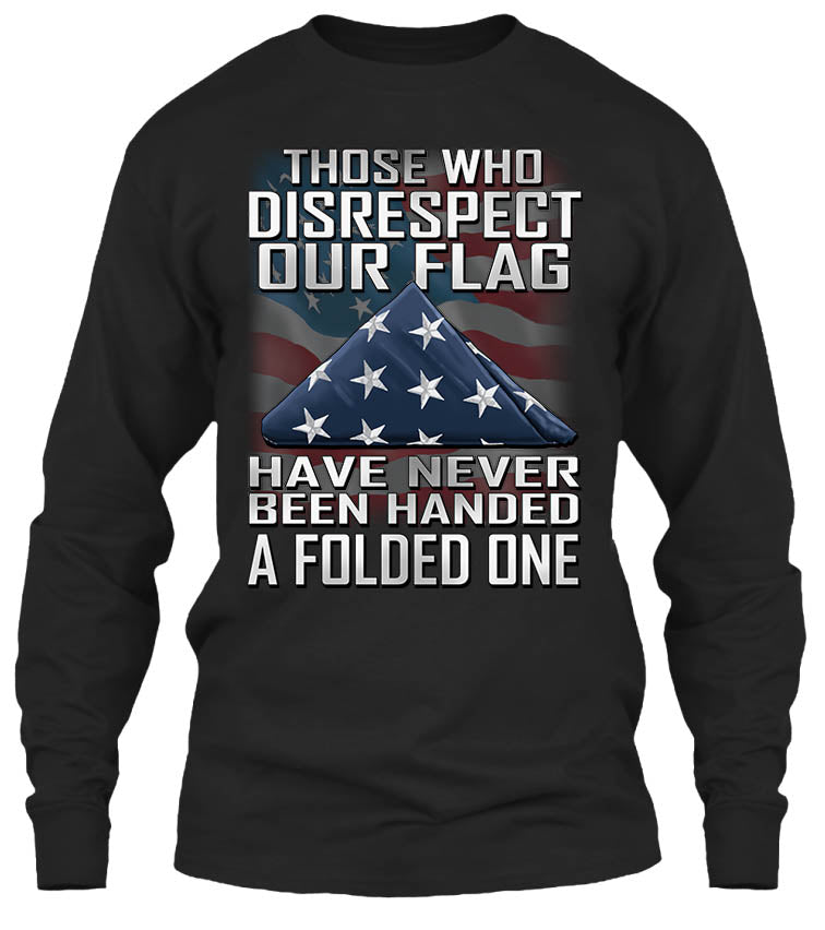 Those Who Disrespect Our Flag Have Never Been Handed A Folded One (Front Print)