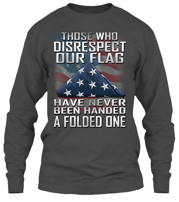 Those Who Disrespect Our Flag Have Never Been Handed A Folded One (Front Print)
