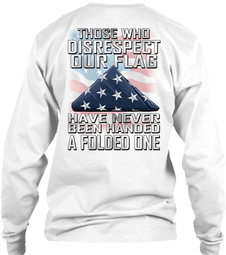 Those Who Disrespect Our Flag Have Never Been Handed A Folded One