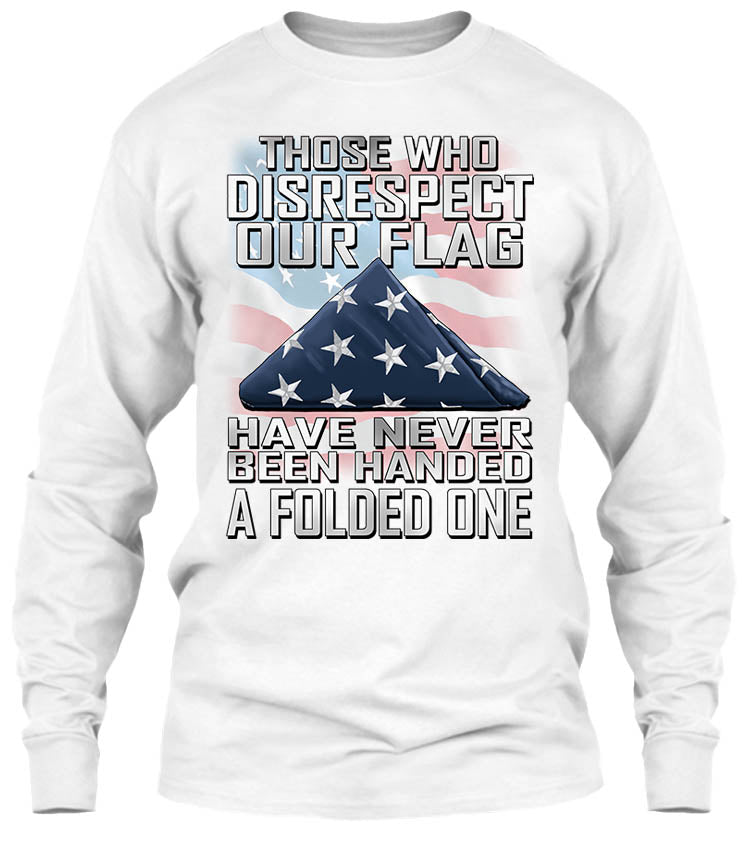 Those Who Disrespect Our Flag Have Never Been Handed A Folded One (Front Print)