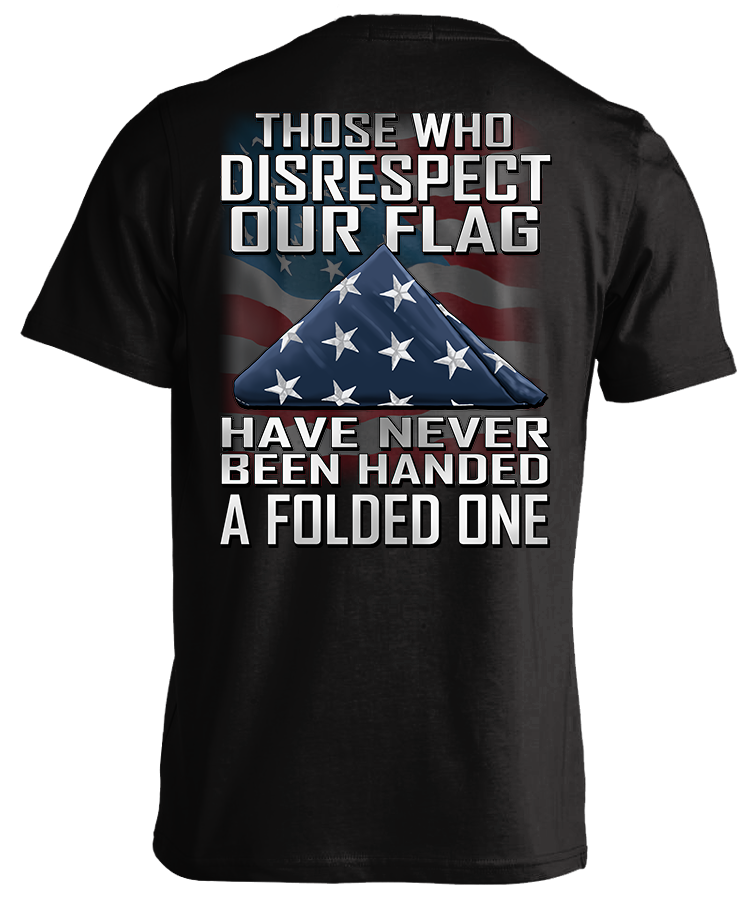 Those Who Disrespect Our Flag Have Never Been Handed A Folded One