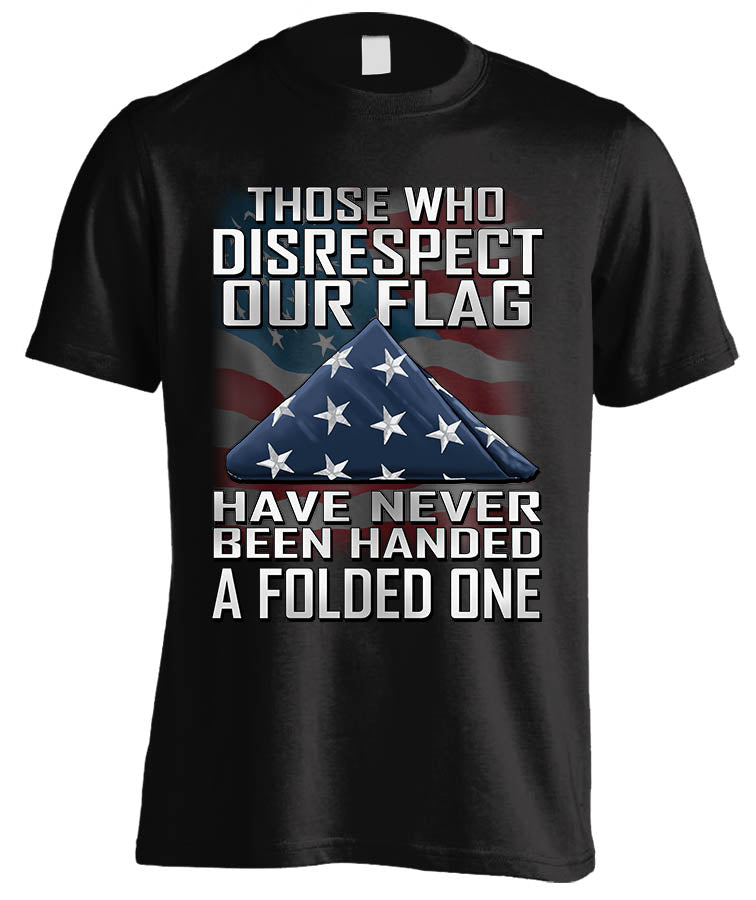 Those Who Disrespect Our Flag Have Never Been Handed A Folded One (Front Print)