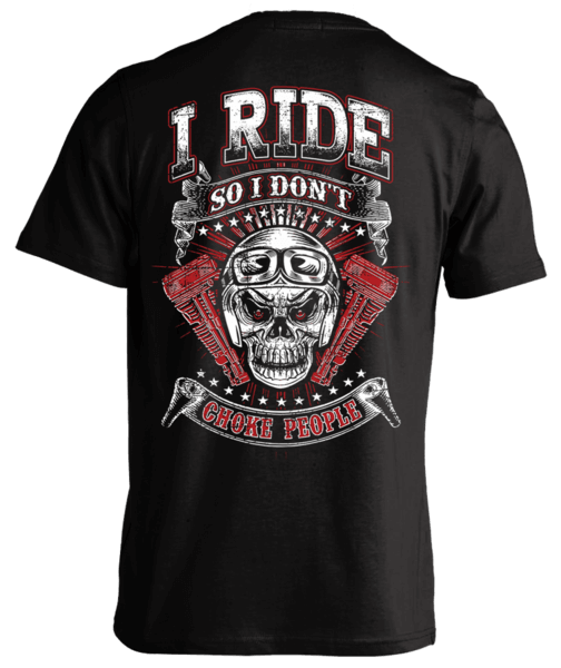 T-shirt - I Ride So I Don't Choke People