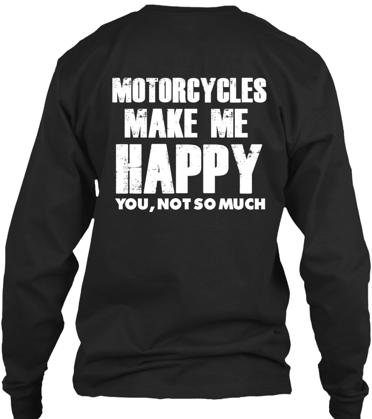 T-shirt - Motorcycles Make Me Happy... You Not So Much