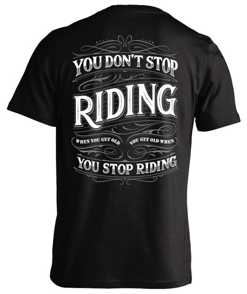 You Don't Stop Riding When You Get Old, You Get Old When You Stop Riding
