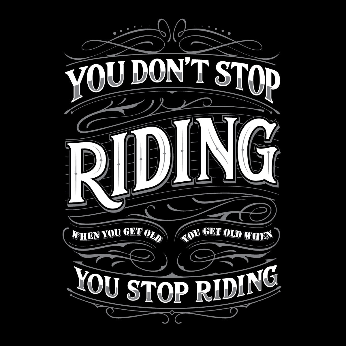 You Don't Stop Riding When You Get Old, You Get Old When You Stop Riding